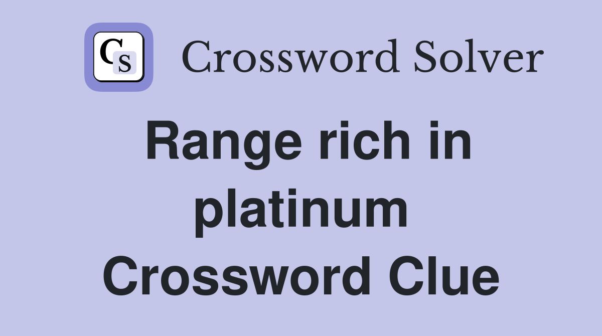 Range rich in platinum Crossword Clue Answers Crossword Solver
